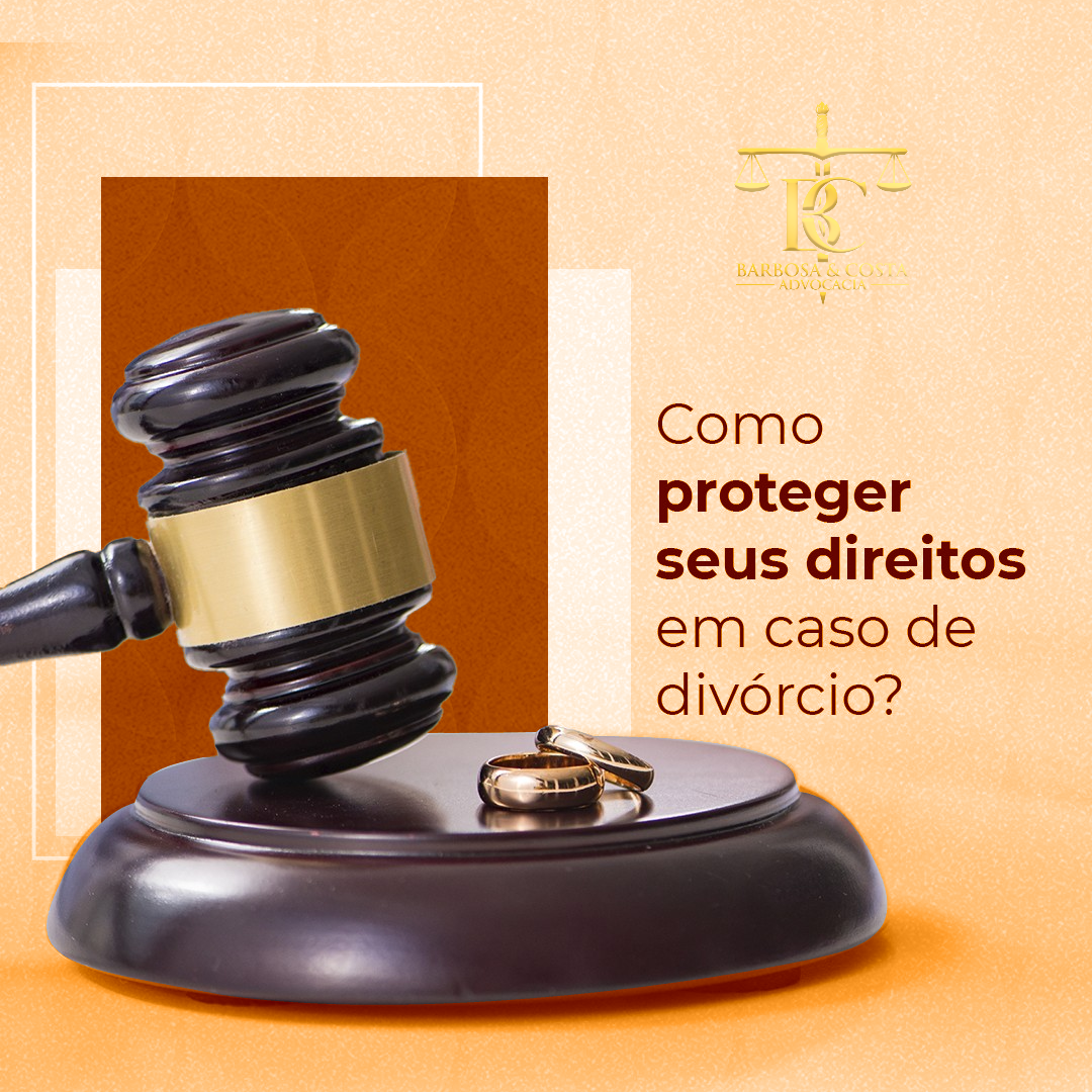 Como proteger seus direitos em um divórcio?
